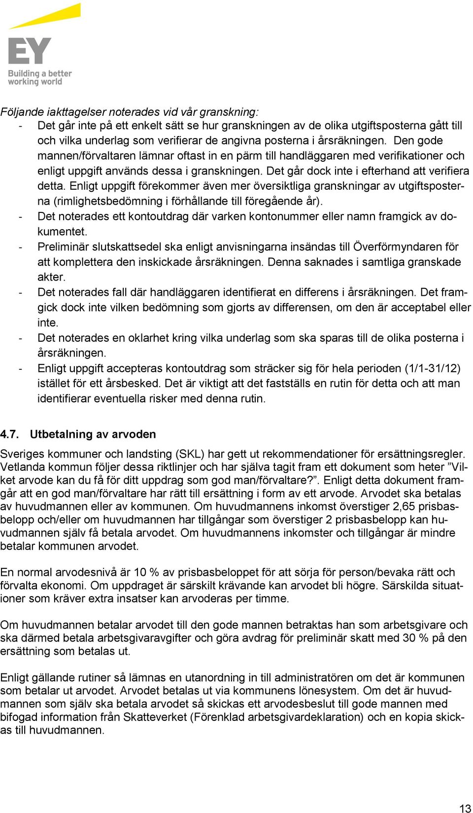 Enligt uppgift förekmmer även mer översiktliga granskningar av utgiftspsterna (rimlighetsbedömning i förhållande till föregående år).