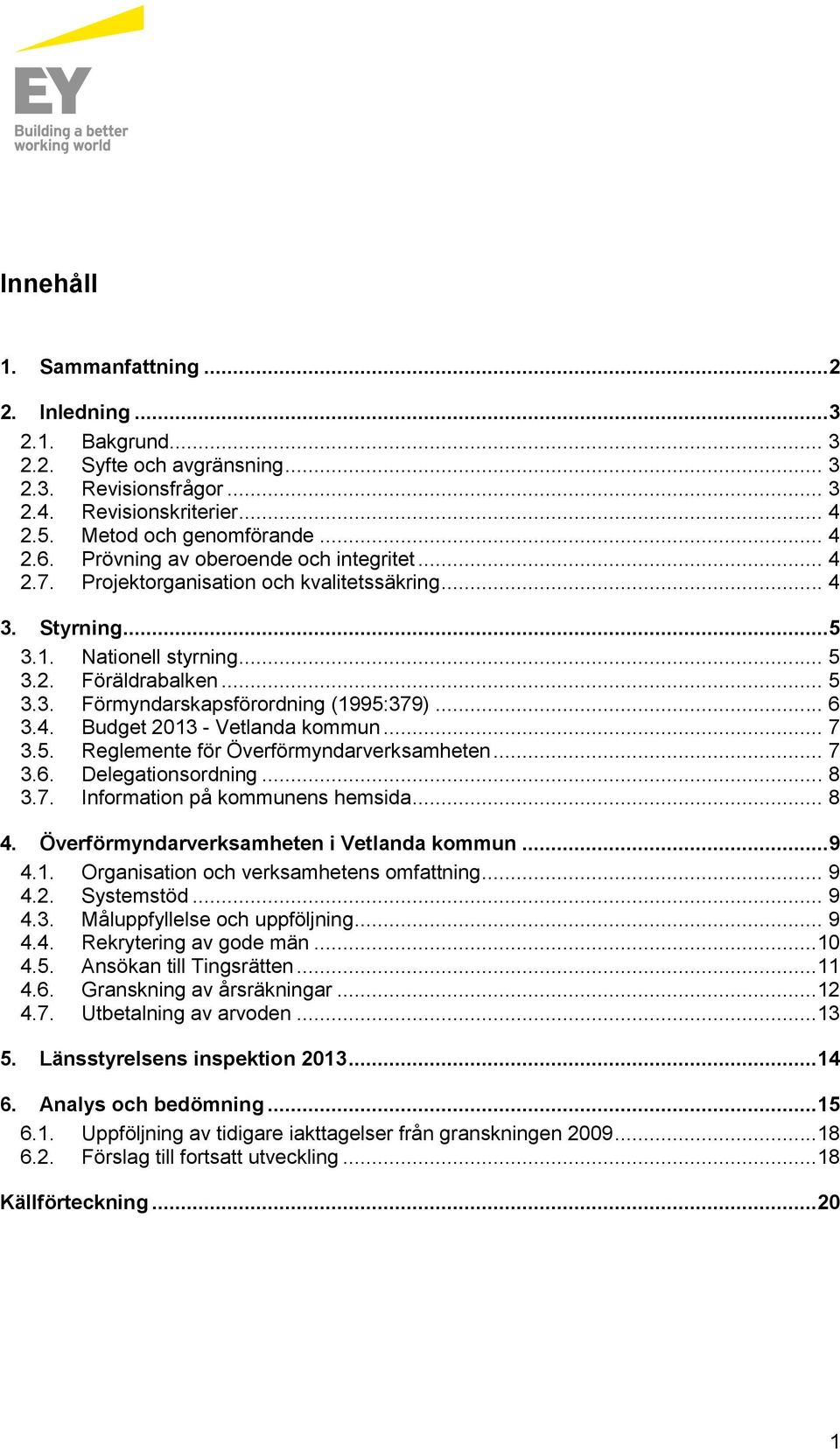 4. Budget 2013 - Vetlanda kmmun... 7 3.5. Reglemente för Överförmyndarverksamheten... 7 3.6. Delegatinsrdning... 8 3.7. Infrmatin på kmmunens hemsida... 8 4.