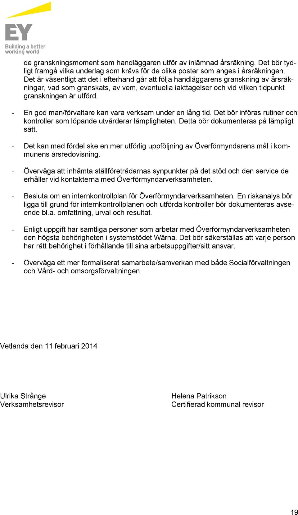 - En gd man/förvaltare kan vara verksam under en lång tid. Det bör införas rutiner ch kntrller sm löpande utvärderar lämpligheten. Detta bör dkumenteras på lämpligt sätt.