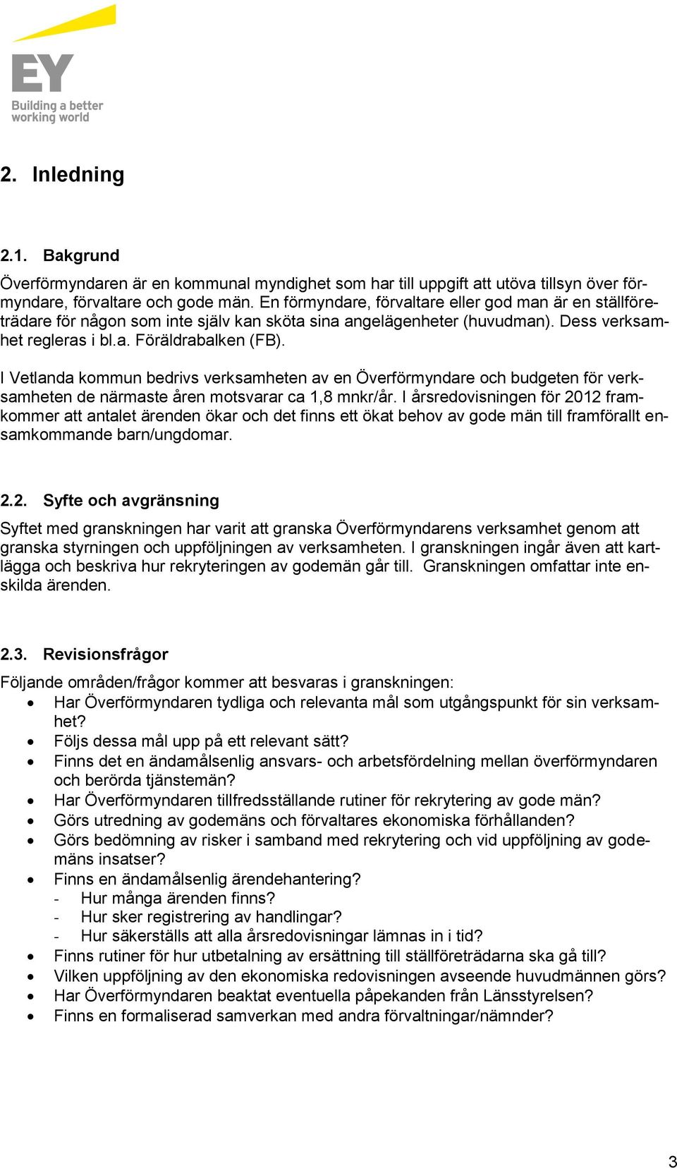 I Vetlanda kmmun bedrivs verksamheten av en Överförmyndare ch budgeten för verksamheten de närmaste åren mtsvarar ca 1,8 mnkr/år.