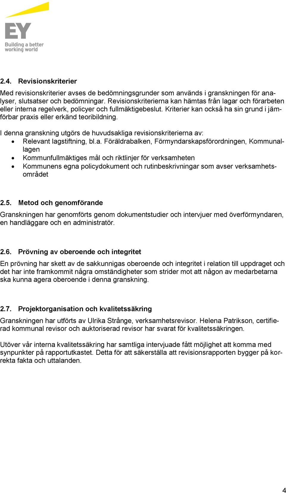 I denna granskning utgörs de huvudsakliga revisinskriterierna av: Relevant lagstiftning, bl.a. Föräldrabalken, Förmyndarskapsförrdningen, Kmmunallagen Kmmunfullmäktiges mål ch riktlinjer för verksamheten Kmmunens egna plicydkument ch rutinbeskrivningar sm avser verksamhetsmrådet 2.