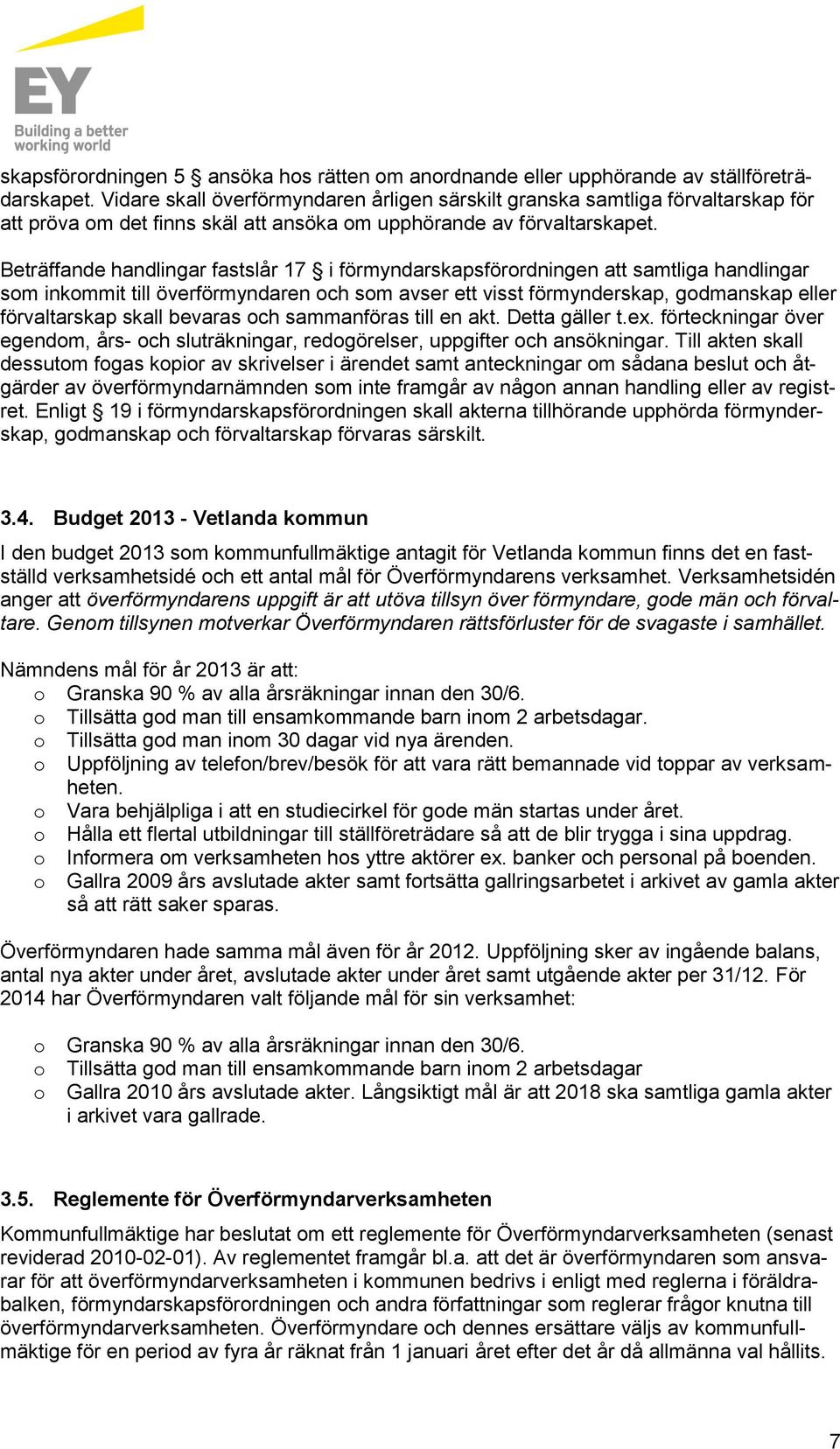 Beträffande handlingar fastslår 17 i förmyndarskapsförrdningen att samtliga handlingar sm inkmmit till överförmyndaren ch sm avser ett visst förmynderskap, gdmanskap eller förvaltarskap skall bevaras