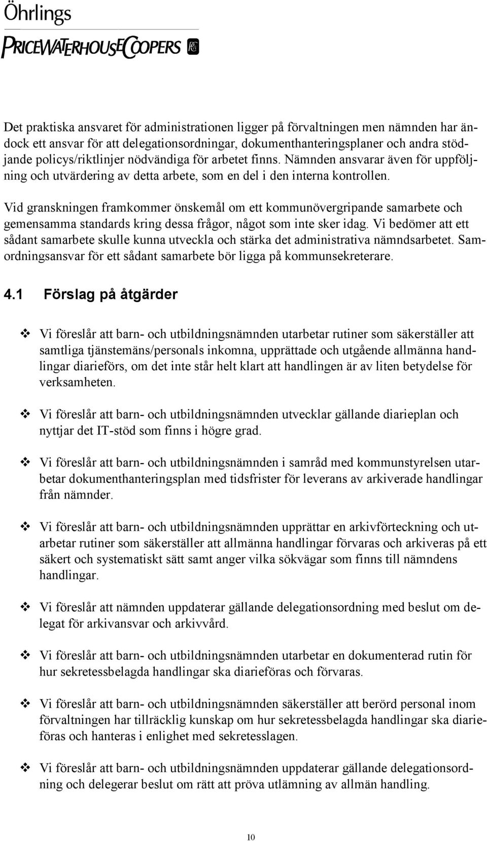 Vid granskningen framkommer önskemål om ett kommunövergripande samarbete och gemensamma standards kring dessa frågor, något som inte sker idag.