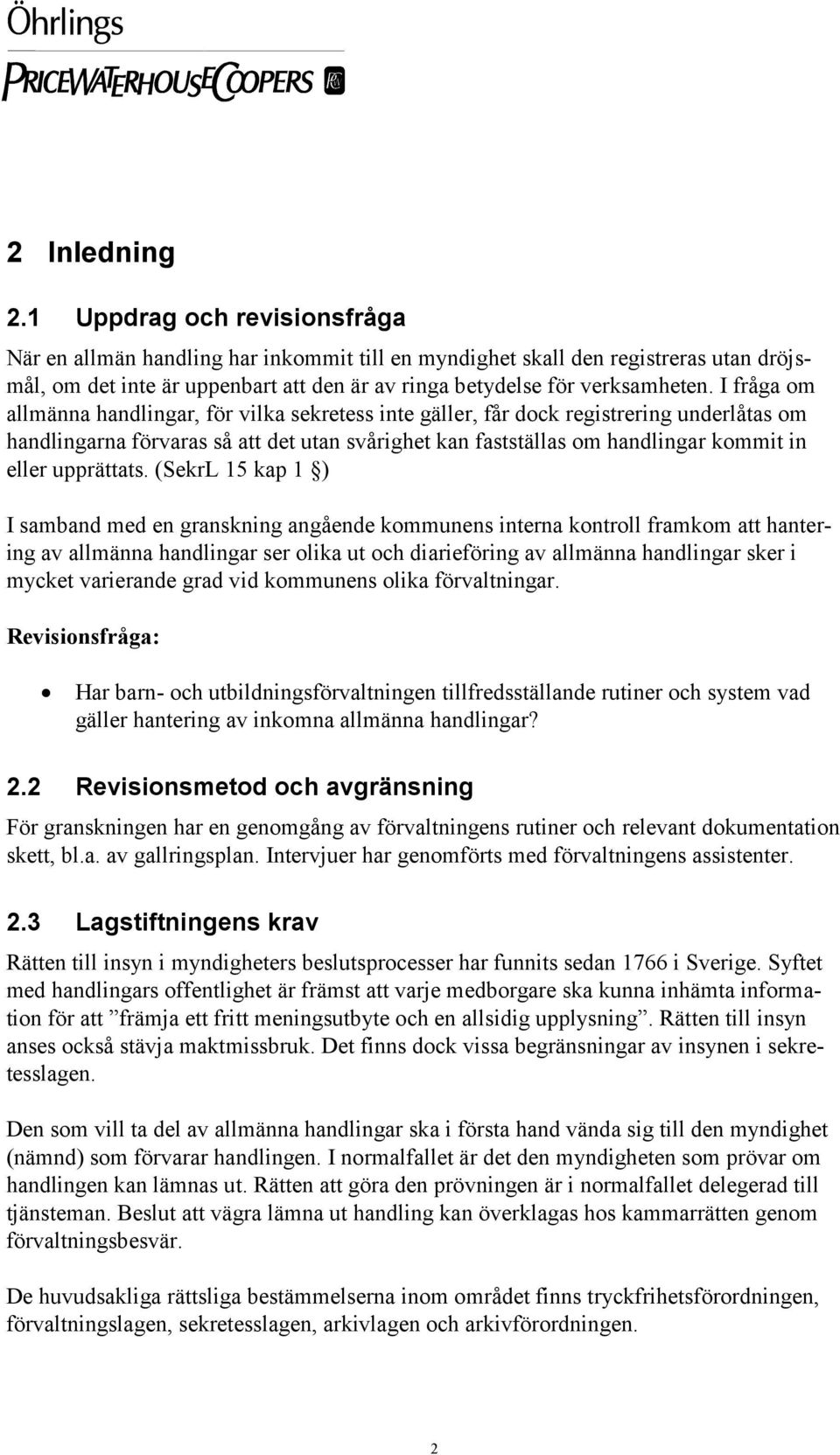 I fråga om allmänna handlingar, för vilka sekretess inte gäller, får dock registrering underlåtas om handlingarna förvaras så att det utan svårighet kan fastställas om handlingar kommit in eller