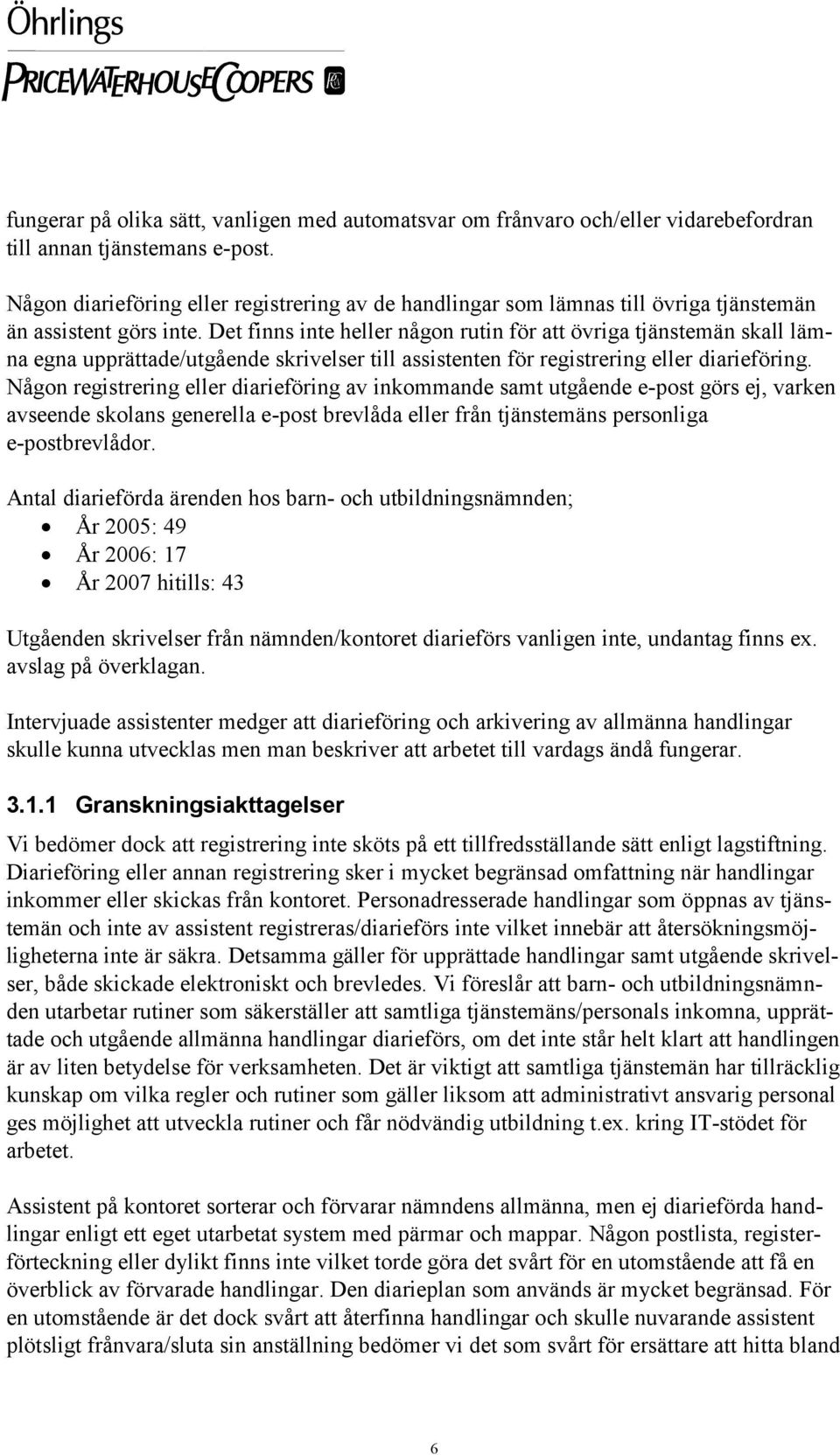 Det finns inte heller någon rutin för att övriga tjänstemän skall lämna egna upprättade/utgående skrivelser till assistenten för registrering eller diarieföring.