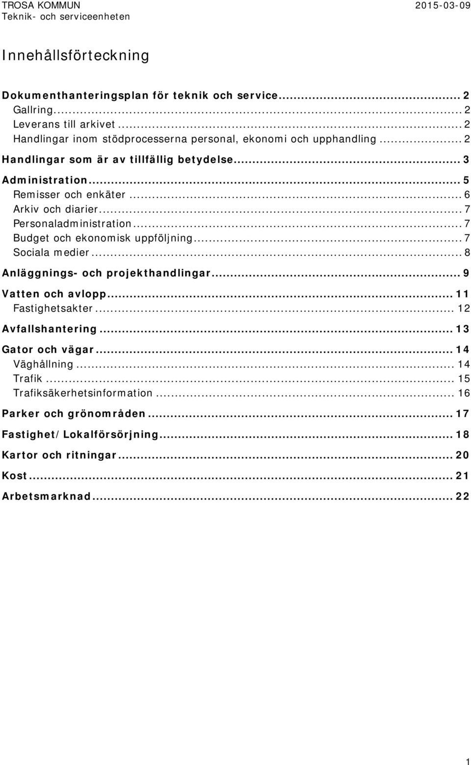 .. 6 Arkiv och diarier... 7 Personaladministration... 7 Budget och ekonomisk uppföljning... 7 Sociala medier... 8 Anläggnings- och projekthandlingar... 9 Vatten och avlopp.