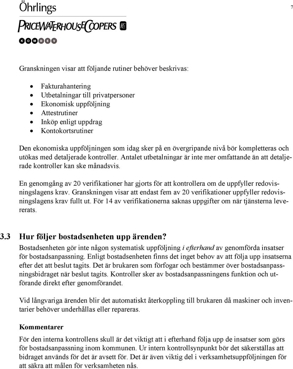 Antalet utbetalningar är inte mer omfattande än att detaljerade kontroller kan ske månadsvis. En genomgång av 20 verifikationer har gjorts för att kontrollera om de uppfyller redovisningslagens krav.