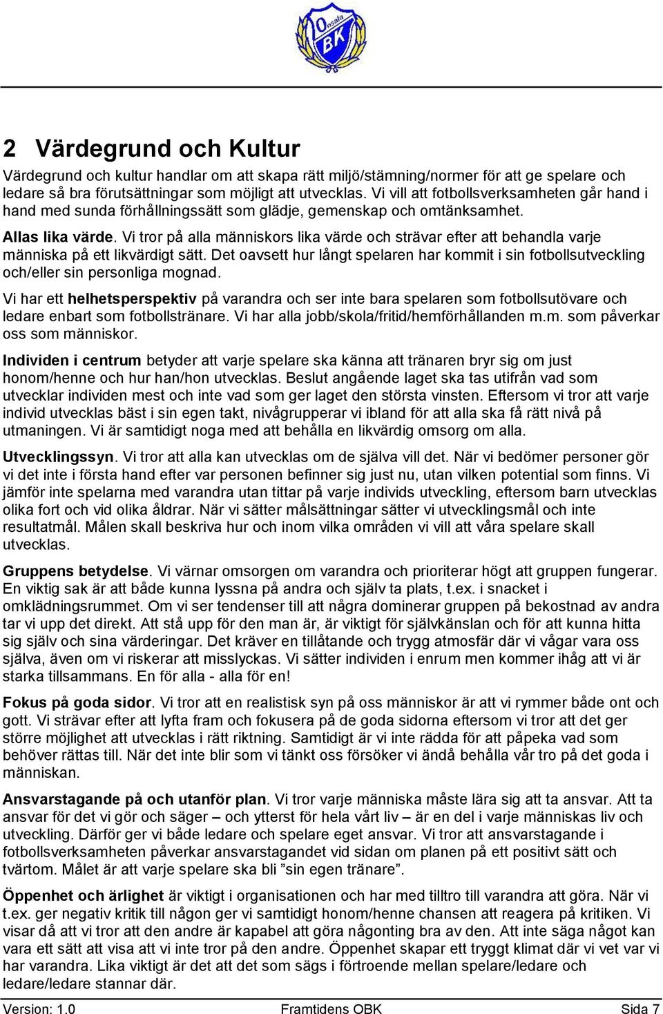 Vi trr på alla människrs lika värde ch strävar efter att behandla varje människa på ett likvärdigt sätt. Det avsett hur långt spelaren har kmmit i sin ftbllsutveckling ch/eller sin persnliga mgnad.