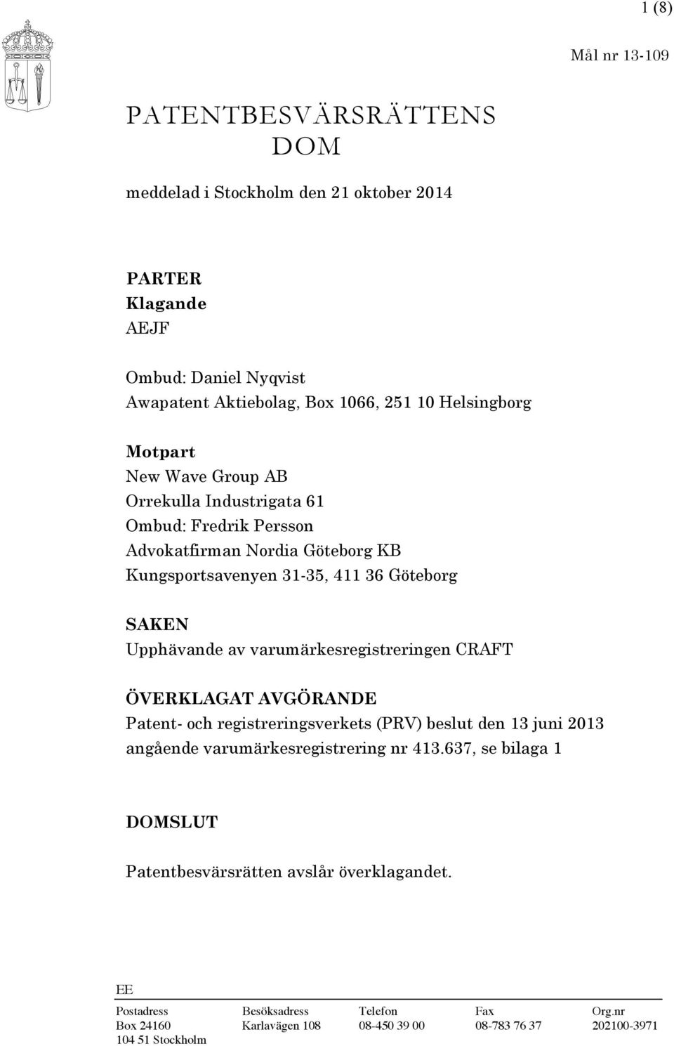 Upphävande av varumärkesregistreringen CRAFT ÖVERKLAGAT AVGÖRANDE Patent- och registreringsverkets (PRV) beslut den 13 juni 2013 angående varumärkesregistrering nr 413.