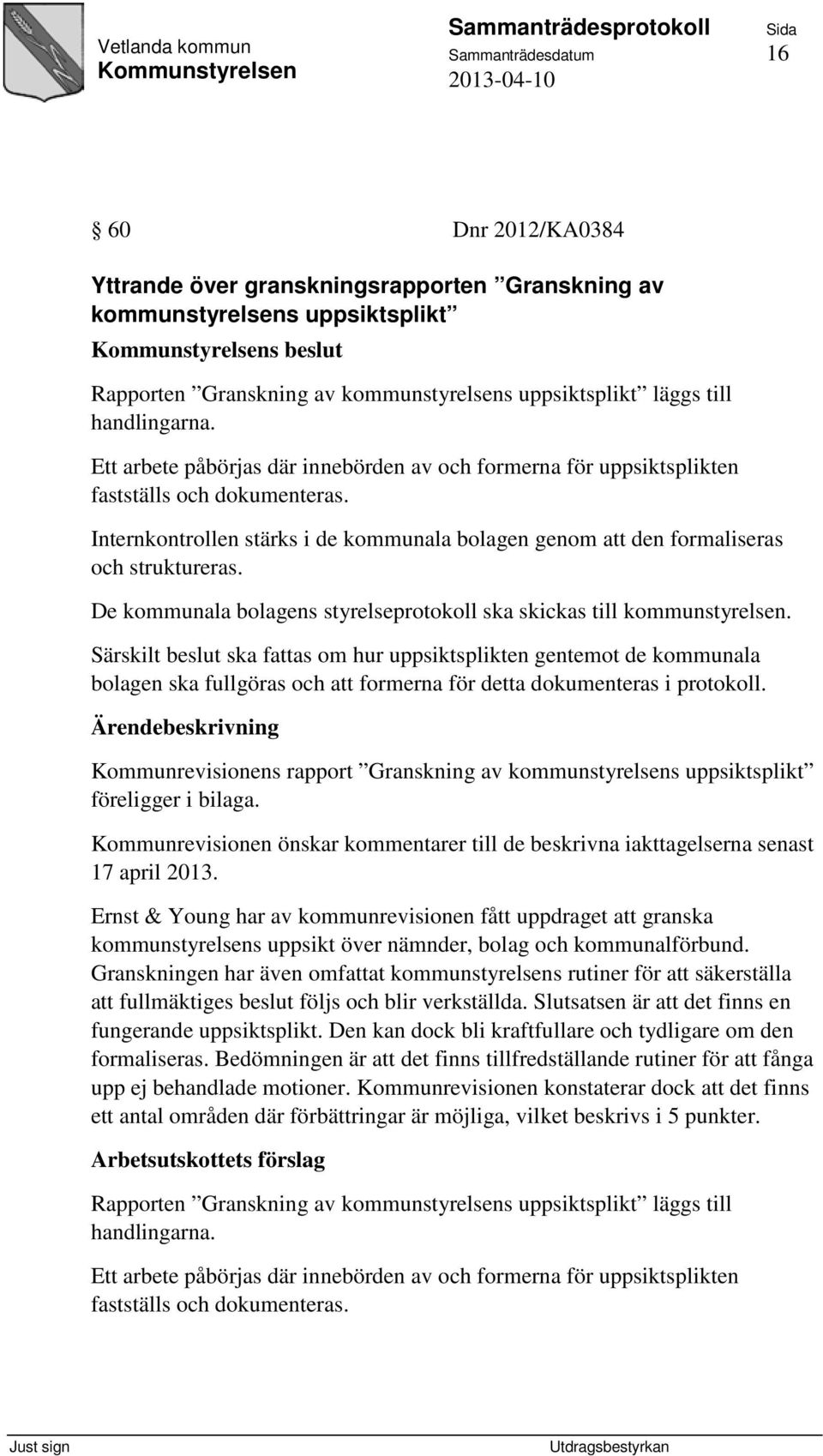 Internkontrollen stärks i de kommunala bolagen genom att den formaliseras och struktureras. De kommunala bolagens styrelseprotokoll ska skickas till kommunstyrelsen.