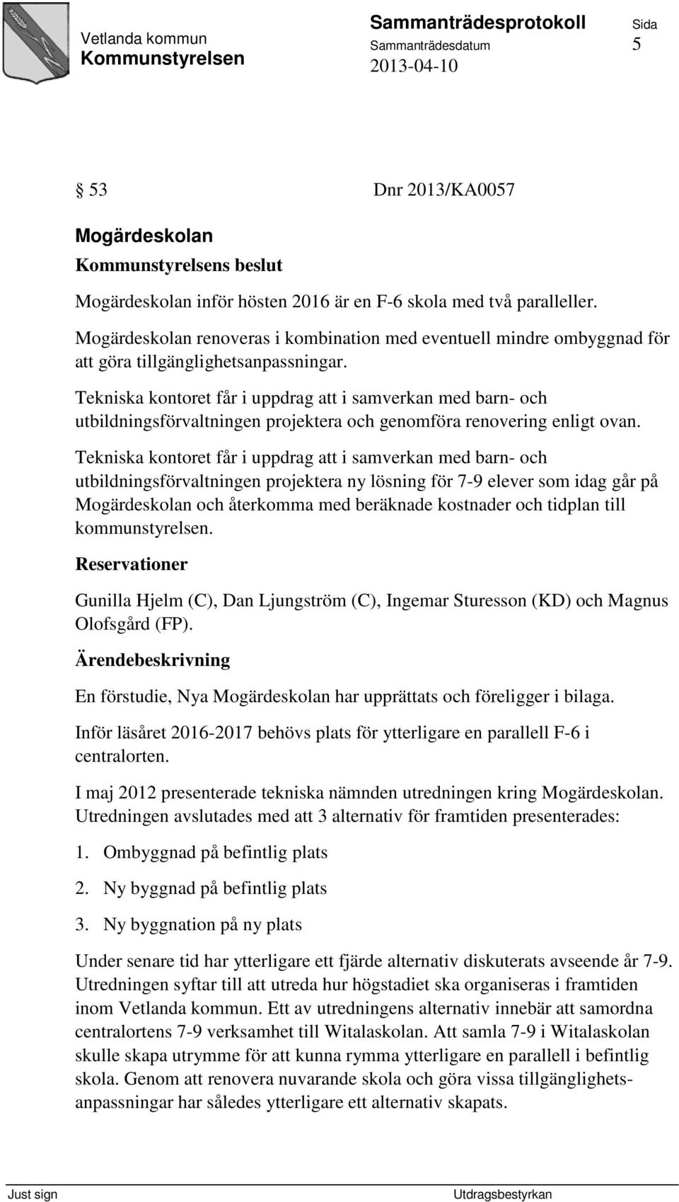 Tekniska kontoret får i uppdrag att i samverkan med barn- och utbildningsförvaltningen projektera och genomföra renovering enligt ovan.