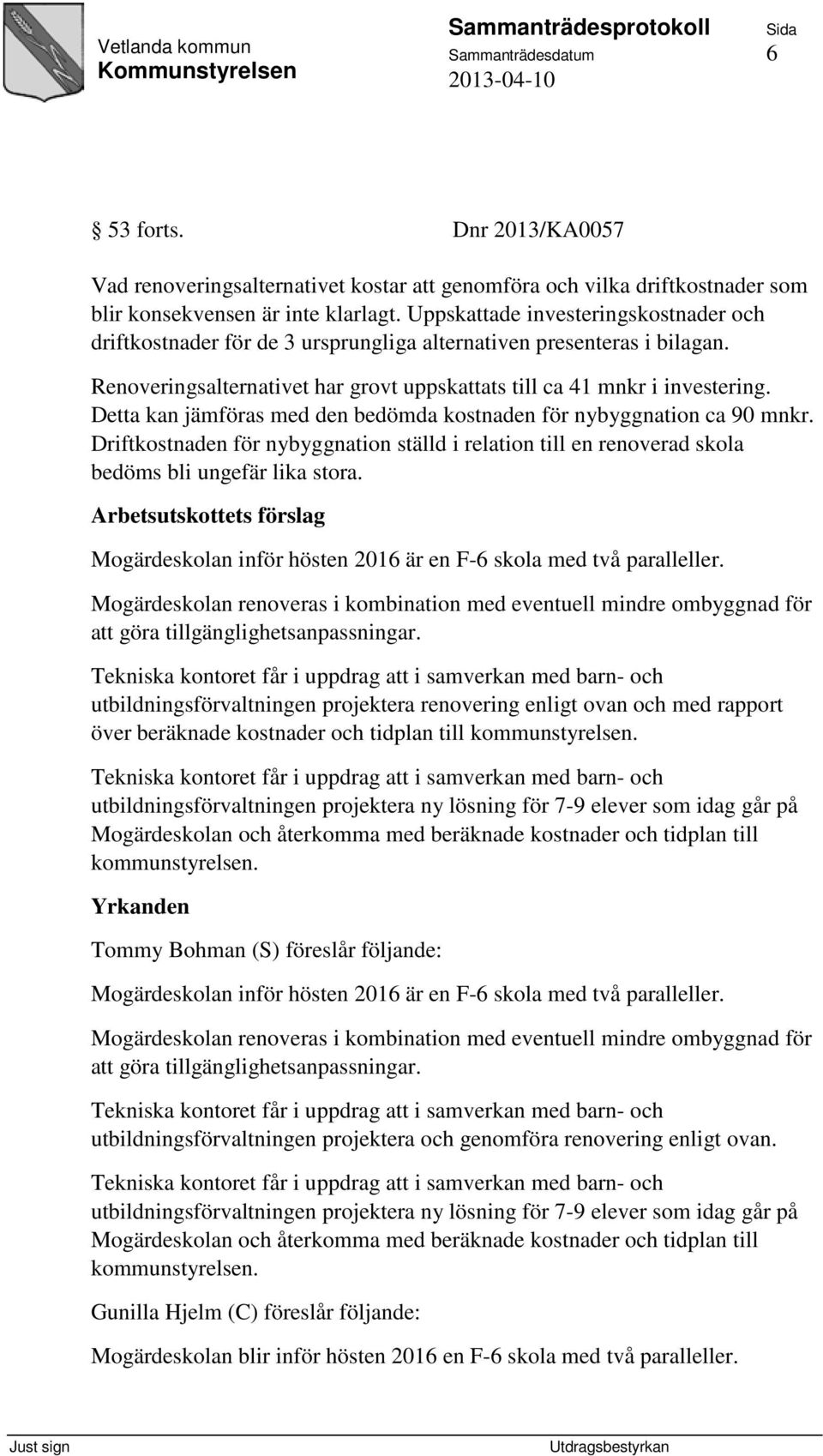 Detta kan jämföras med den bedömda kostnaden för nybyggnation ca 90 mnkr. Driftkostnaden för nybyggnation ställd i relation till en renoverad skola bedöms bli ungefär lika stora.