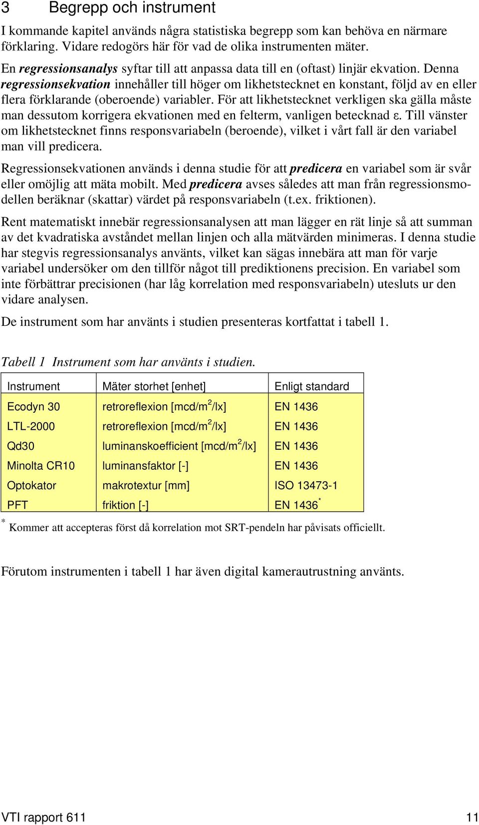 Denna regressionsekvation innehåller till höger om likhetstecknet en konstant, följd av en eller flera förklarande (oberoende) variabler.