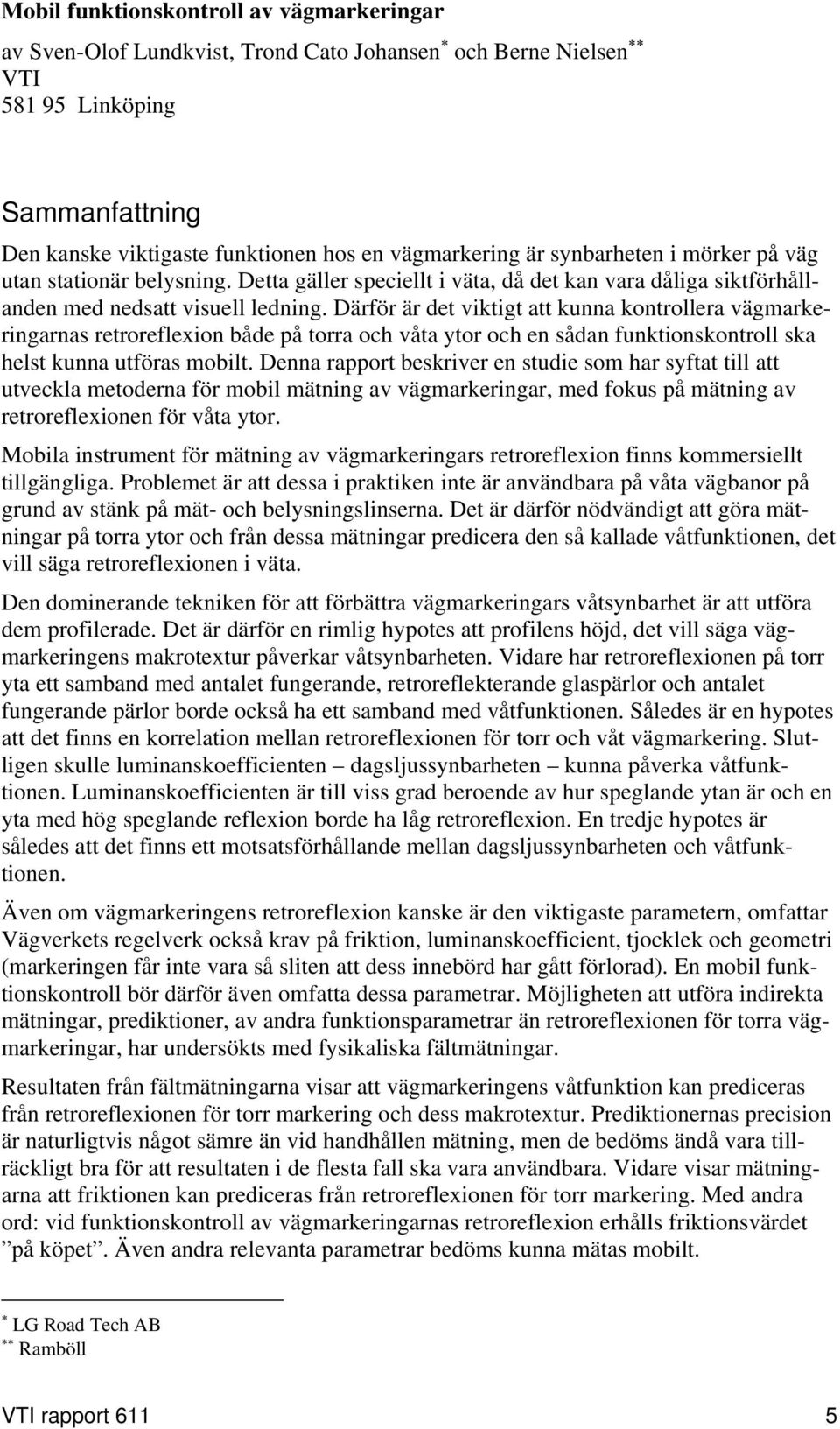 Därför är det viktigt att kunna kontrollera vägmarkeringarnas retroreflexion både på torra och våta ytor och en sådan funktionskontroll ska helst kunna utföras mobilt.