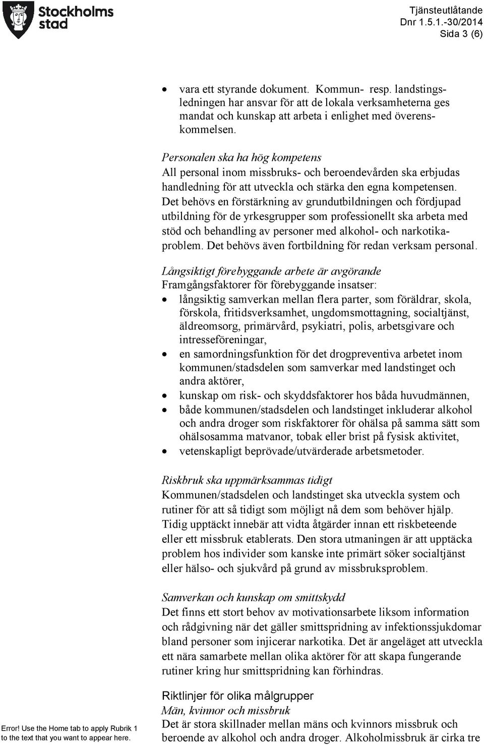 Det behövs en förstärkning av grundutbildningen och fördjupad utbildning för de yrkesgrupper som professionellt ska arbeta med stöd och behandling av personer med alkohol- och narkotikaproblem.