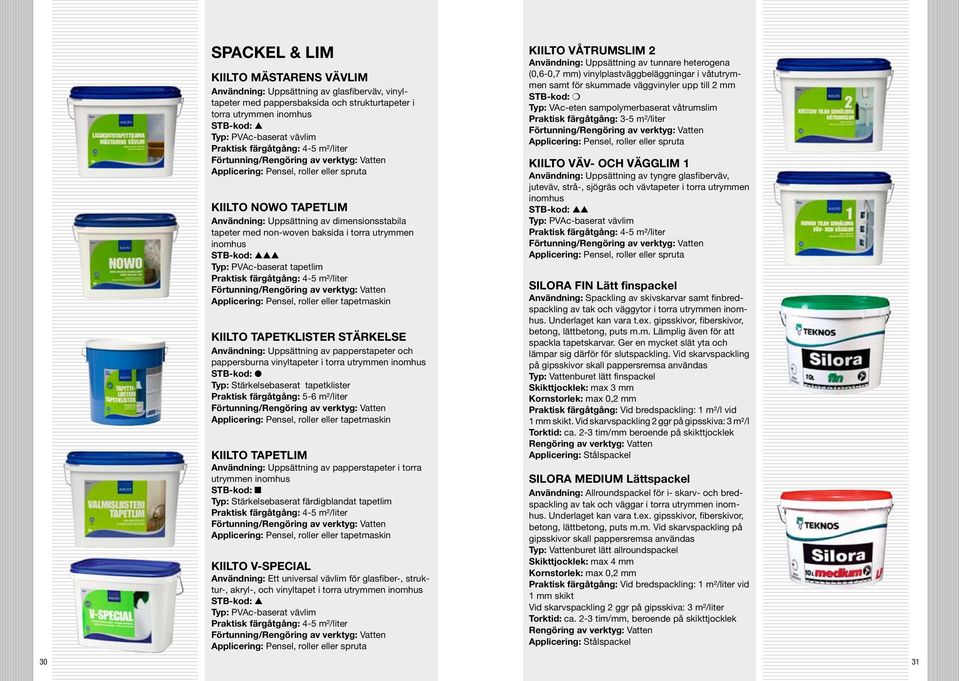 Praktisk färgåtgång: 4-5 m²/liter Applicering: Pensel, roller eller tapetmaskin KIILTO TAPETKLISTER STÄRKELSE Användning: Uppsättning av papperstapeter och pappersburna vinyltapeter i torra utrymmen