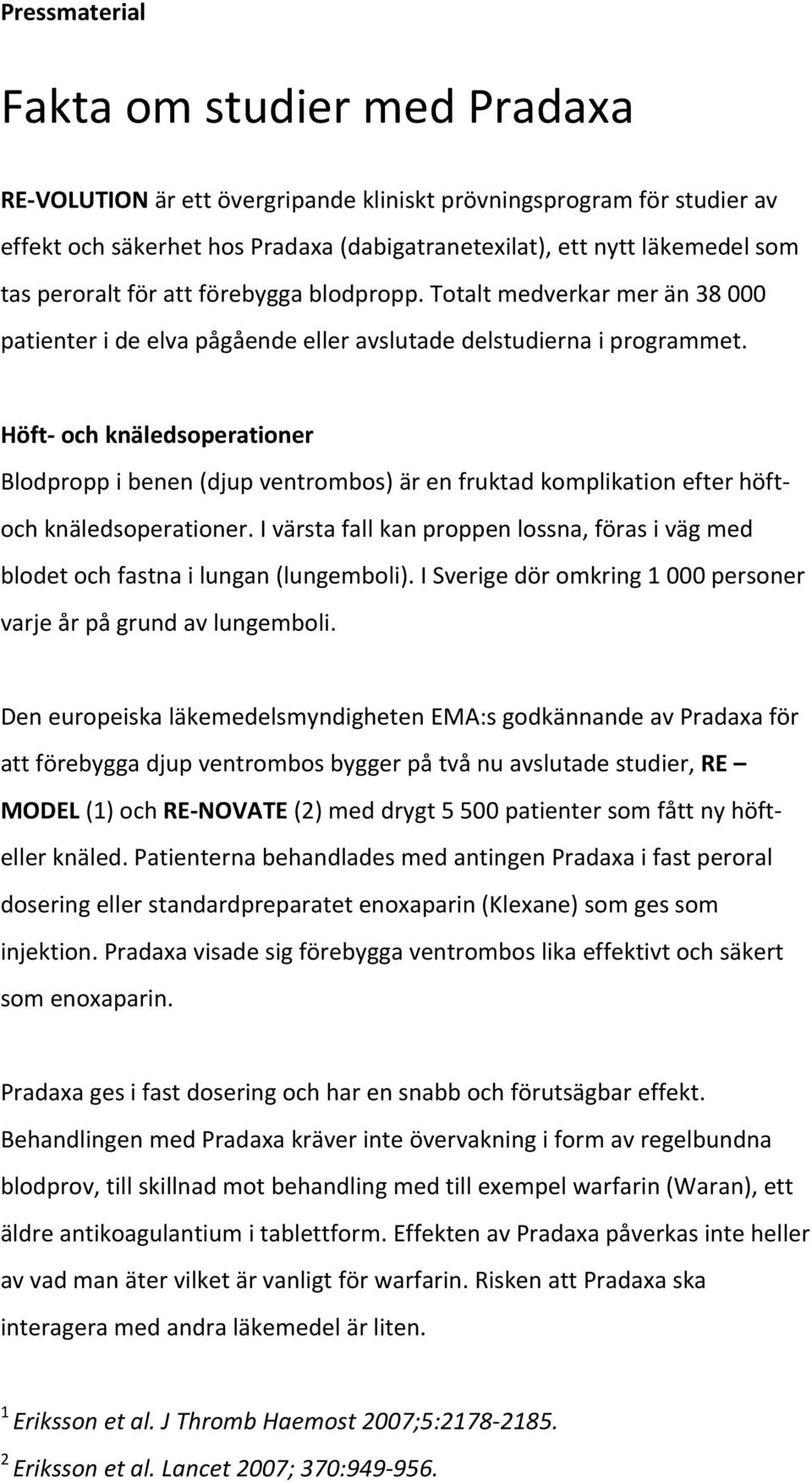 Höft och knäledsoperationer Blodpropp i benen (djup ventrombos) är en fruktad komplikation efter höftoch knäledsoperationer.