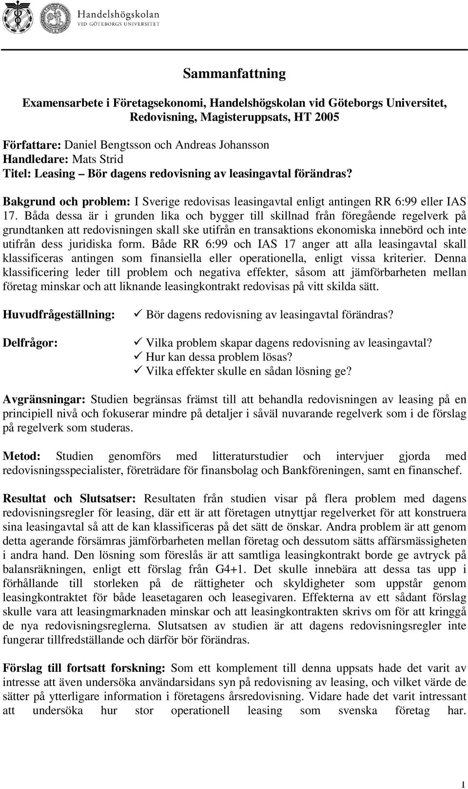 Båda dessa är i grunden lika och bygger till skillnad från föregående regelverk på grundtanken att redovisningen skall ske utifrån en transaktions ekonomiska innebörd och inte utifrån dess juridiska