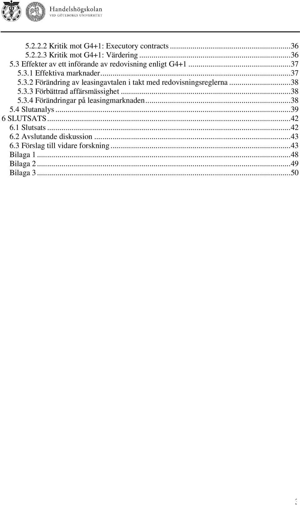 ..38 5.3.4 Förändringar på leasingmarknaden...38 5.4 Slutanalys...39 6 SLUTSATS...42 6.1 Slutsats...42 6.2 Avslutande diskussion.