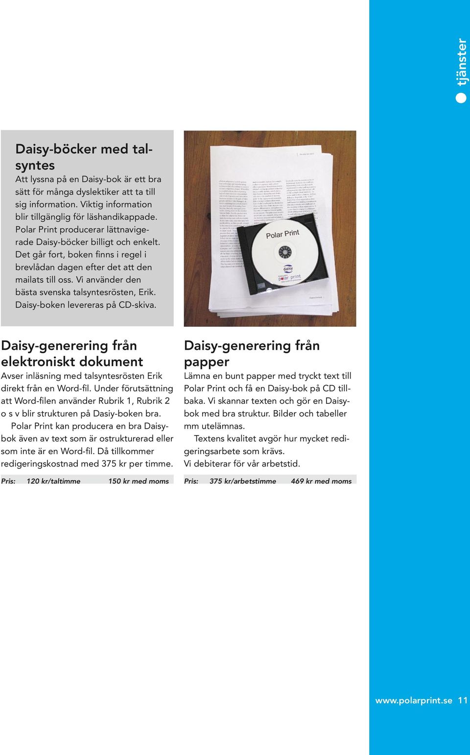 Vi använder den bästa svenska talsyntesrösten, Erik. Daisy-boken levereras på CD-skiva. Daisy-generering från elektroniskt dokument Avser inläsning med talsyntesrösten Erik direkt från en Word-fil.