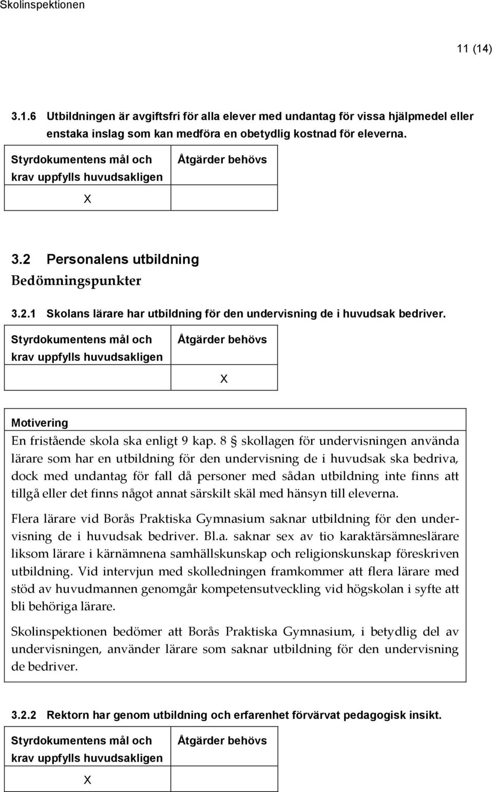 8 skollagen för undervisningen använda lärare som har en utbildning för den undervisning de i huvudsak ska bedriva, dock med undantag för fall då personer med sådan utbildning inte finns att tillgå