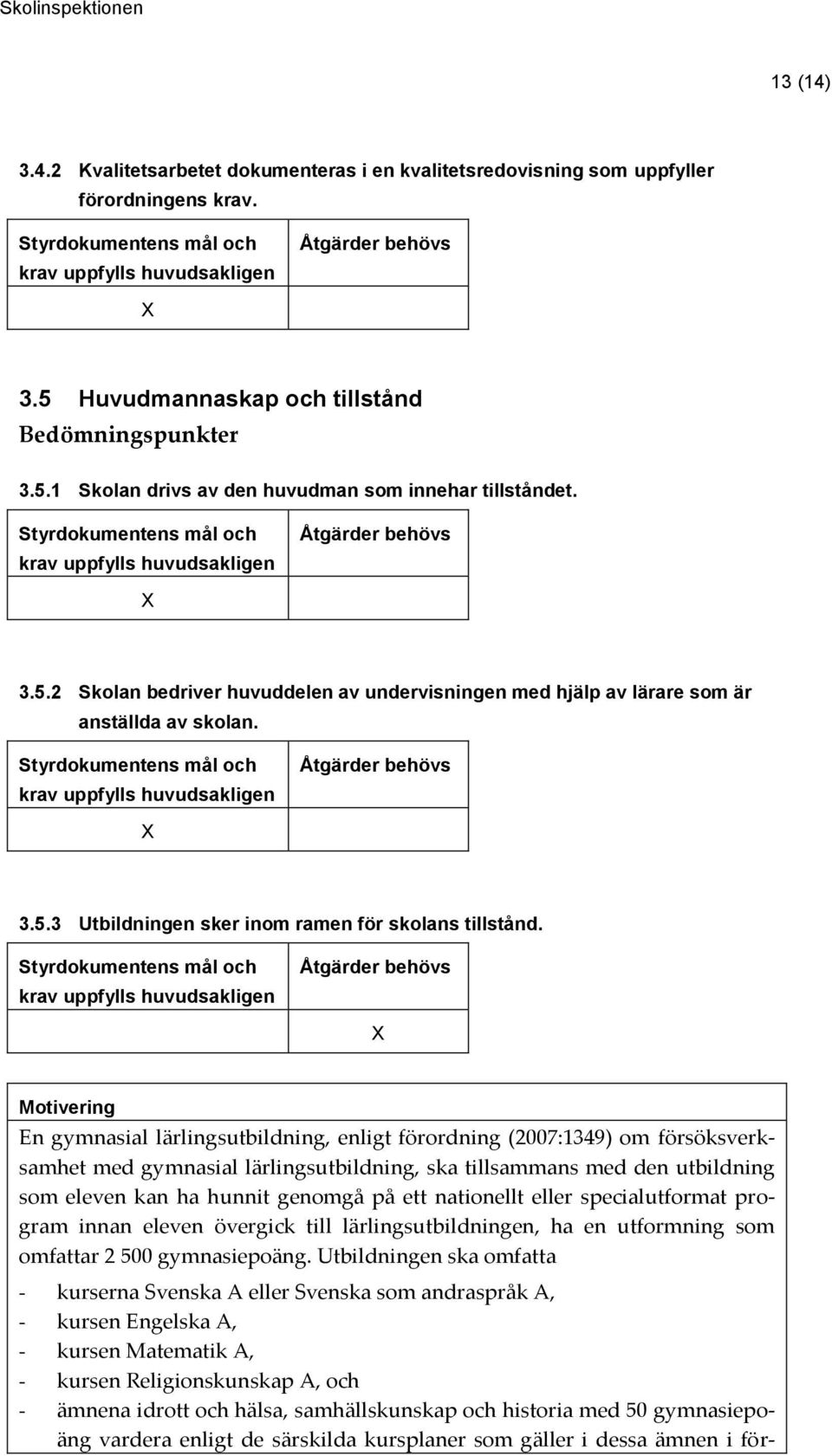 Motivering En gymnasial lärlingsutbildning, enligt förordning (2007:1349) om försöksverksamhet med gymnasial lärlingsutbildning, ska tillsammans med den utbildning som eleven kan ha hunnit genomgå på