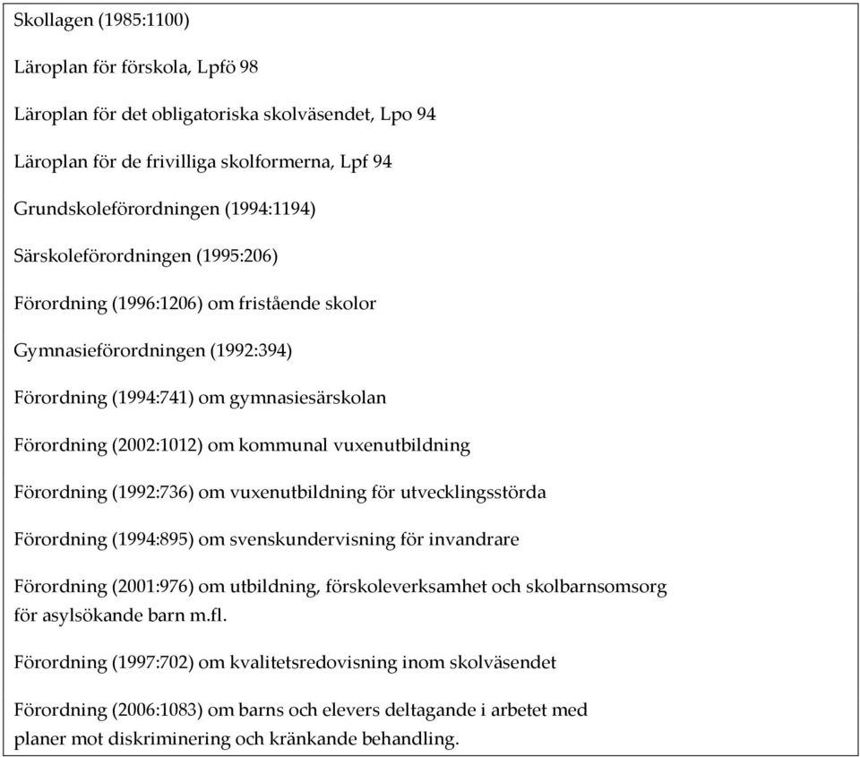 vuxenutbildning Förordning (1992:736) om vuxenutbildning för utvecklingsstörda Förordning (1994:895) om svenskundervisning för invandrare Förordning (2001:976) om utbildning, förskoleverksamhet och