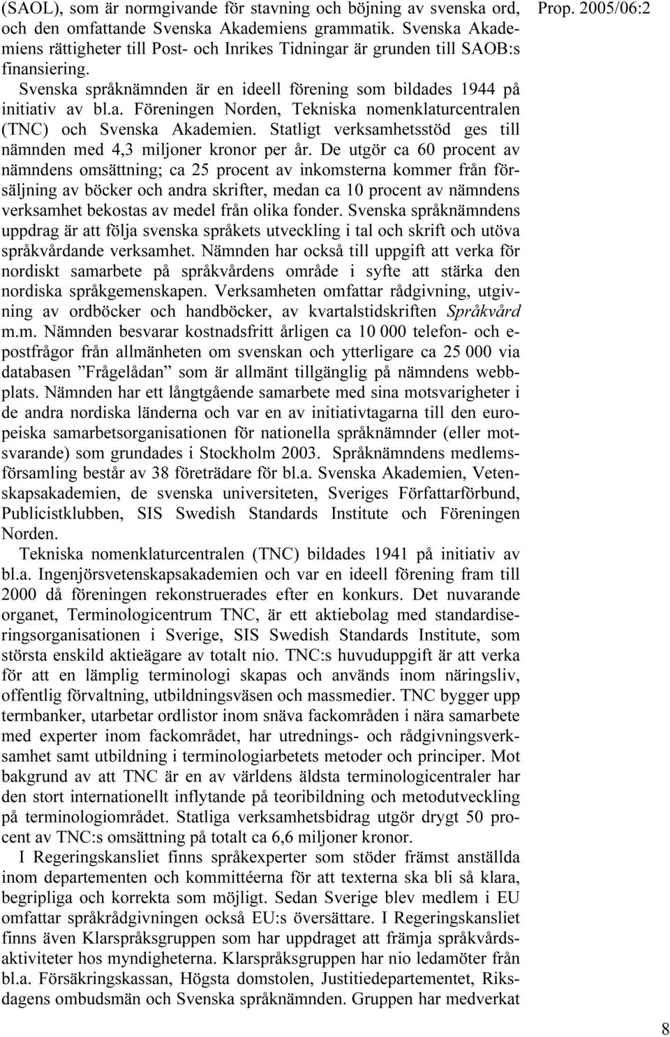 Statligt verksamhetsstöd ges till nämnden med 4,3 miljoner kronor per år.