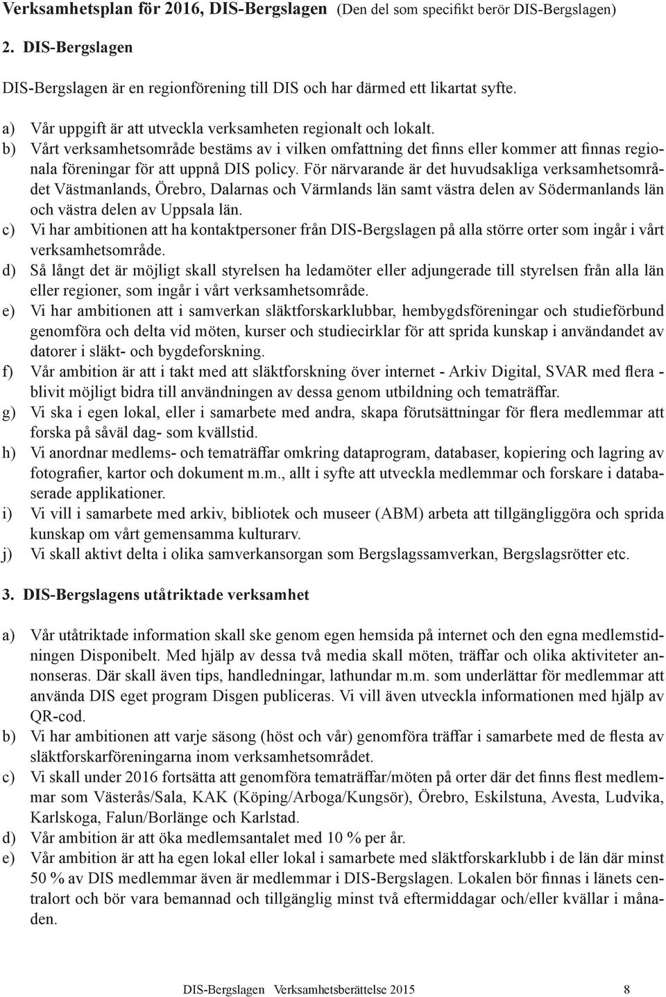 b) Vårt verksamhetsområde bestäms av i vilken omfattning det finns eller kommer att finnas regionala föreningar för att uppnå DIS policy.