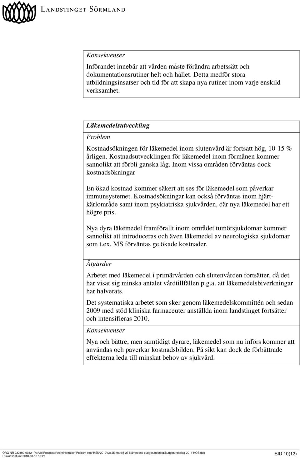 Läkemedelsutveckling Problem Kostnadsökningen för läkemedel inom slutenvård är fortsatt hög, 10-15 % årligen. Kostnadsutvecklingen för läkemedel inom förmånen kommer sannolikt att förbli ganska låg.