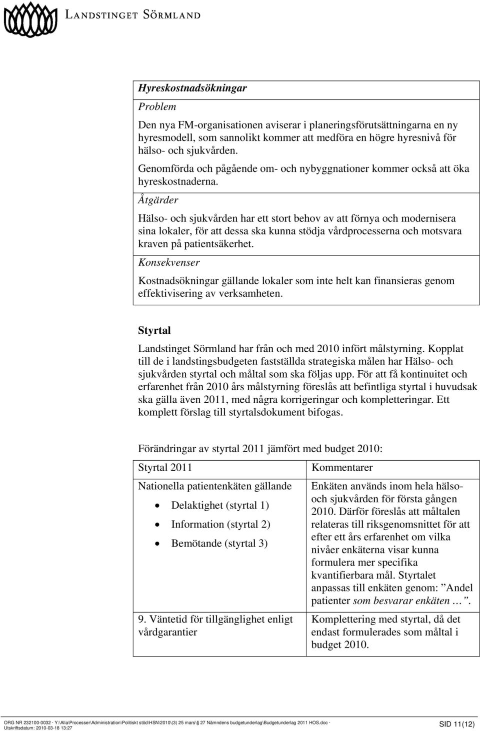 Åtgärder Hälso- och sjukvården har ett stort behov av att förnya och modernisera sina lokaler, för att dessa ska kunna stödja vårdprocesserna och motsvara kraven på patientsäkerhet.