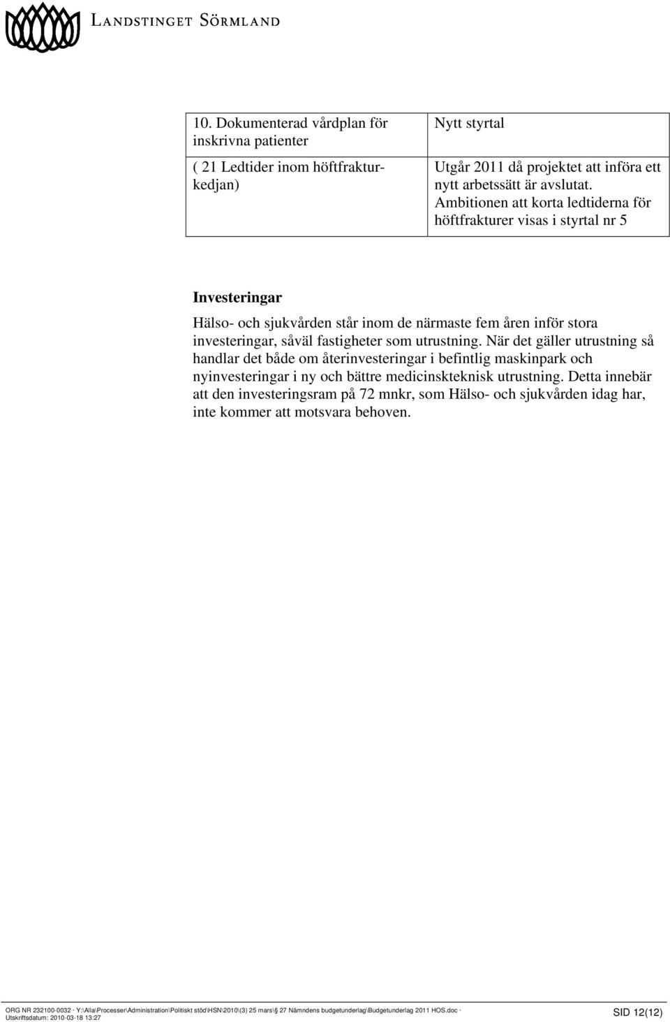 När det gäller utrustning så handlar det både om återinvesteringar i befintlig maskinpark och nyinvesteringar i ny och bättre medicinskteknisk utrustning.
