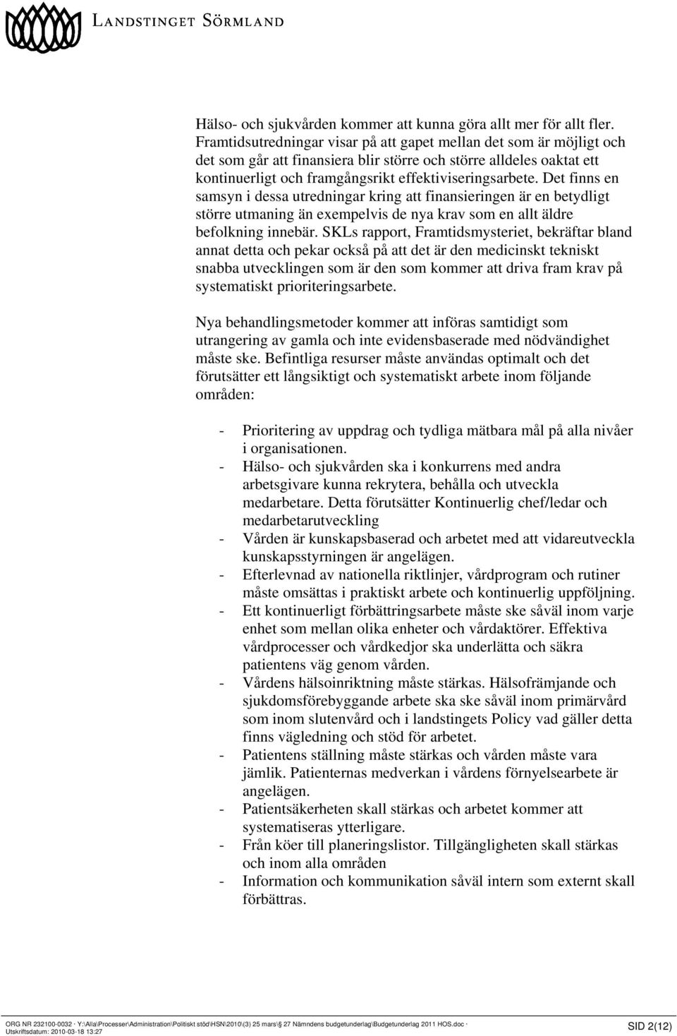Det finns en samsyn i dessa utredningar kring att finansieringen är en betydligt större utmaning än exempelvis de nya krav som en allt äldre befolkning innebär.