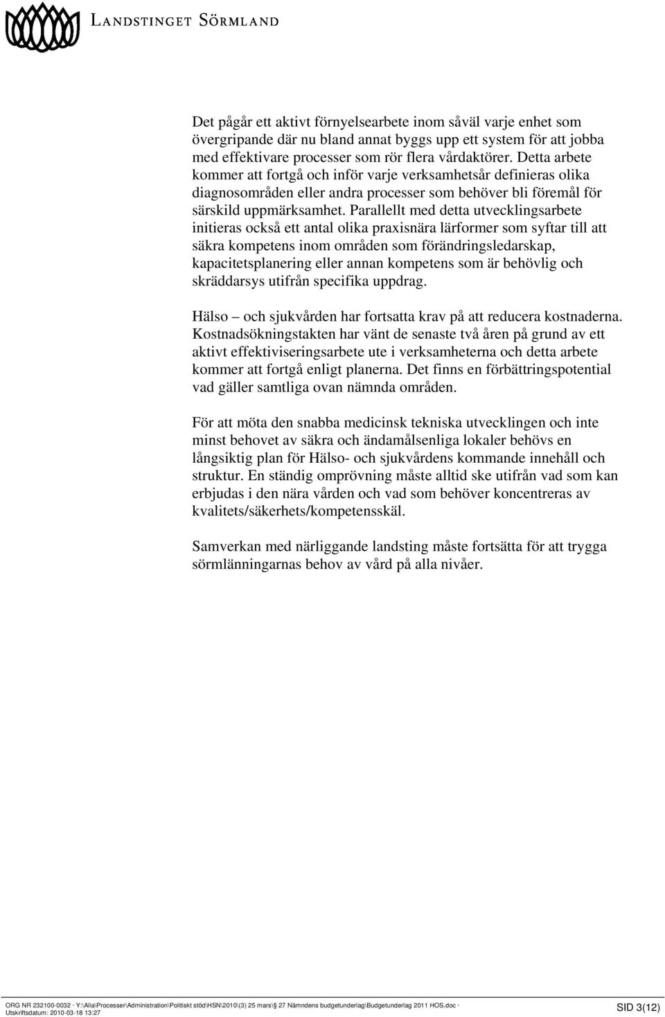 Parallellt med detta utvecklingsarbete initieras också ett antal olika praxisnära lärformer som syftar till att säkra kompetens inom områden som förändringsledarskap, kapacitetsplanering eller annan