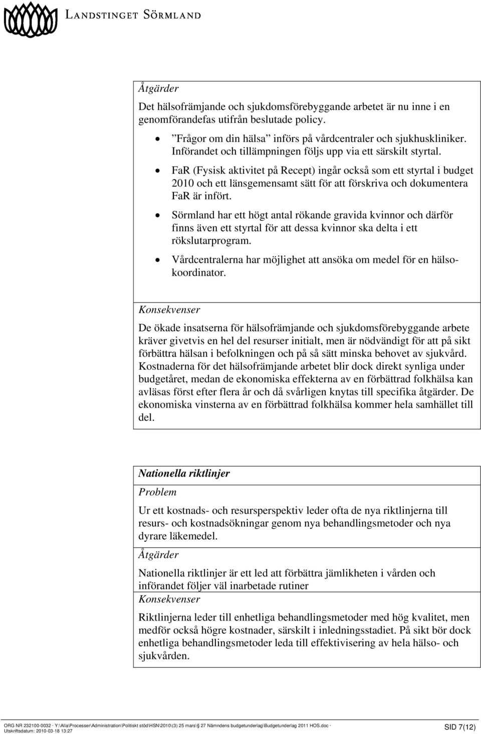FaR (Fysisk aktivitet på Recept) ingår också som ett styrtal i budget 2010 och ett länsgemensamt sätt för att förskriva och dokumentera FaR är infört.