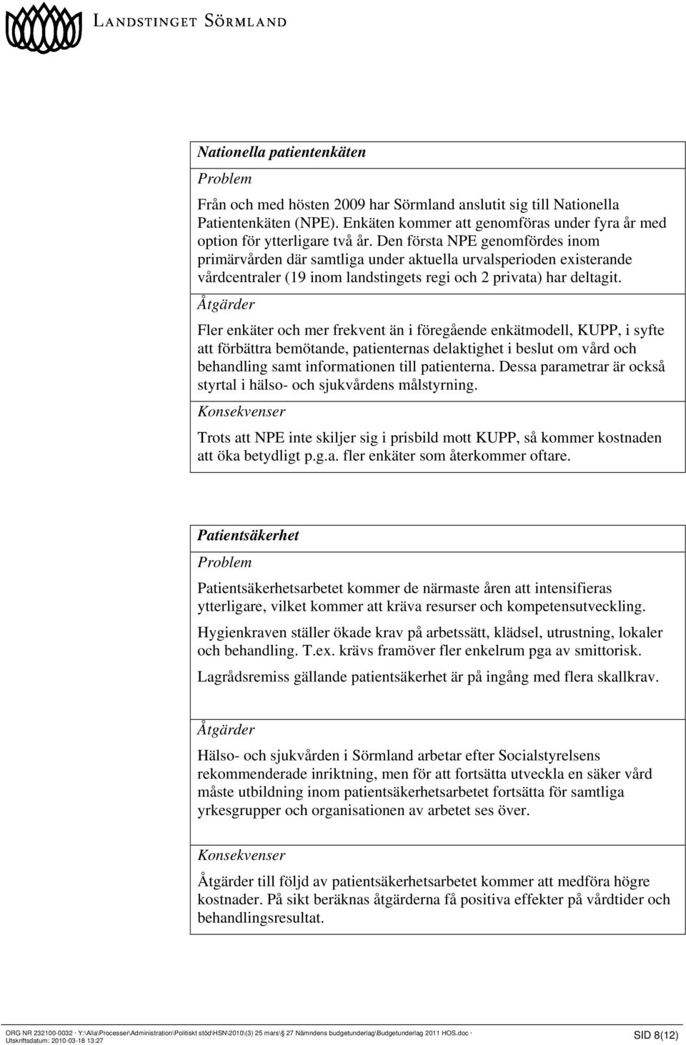 Den första NPE genomfördes inom primärvården där samtliga under aktuella urvalsperioden existerande vårdcentraler (19 inom landstingets regi och 2 privata) har deltagit.