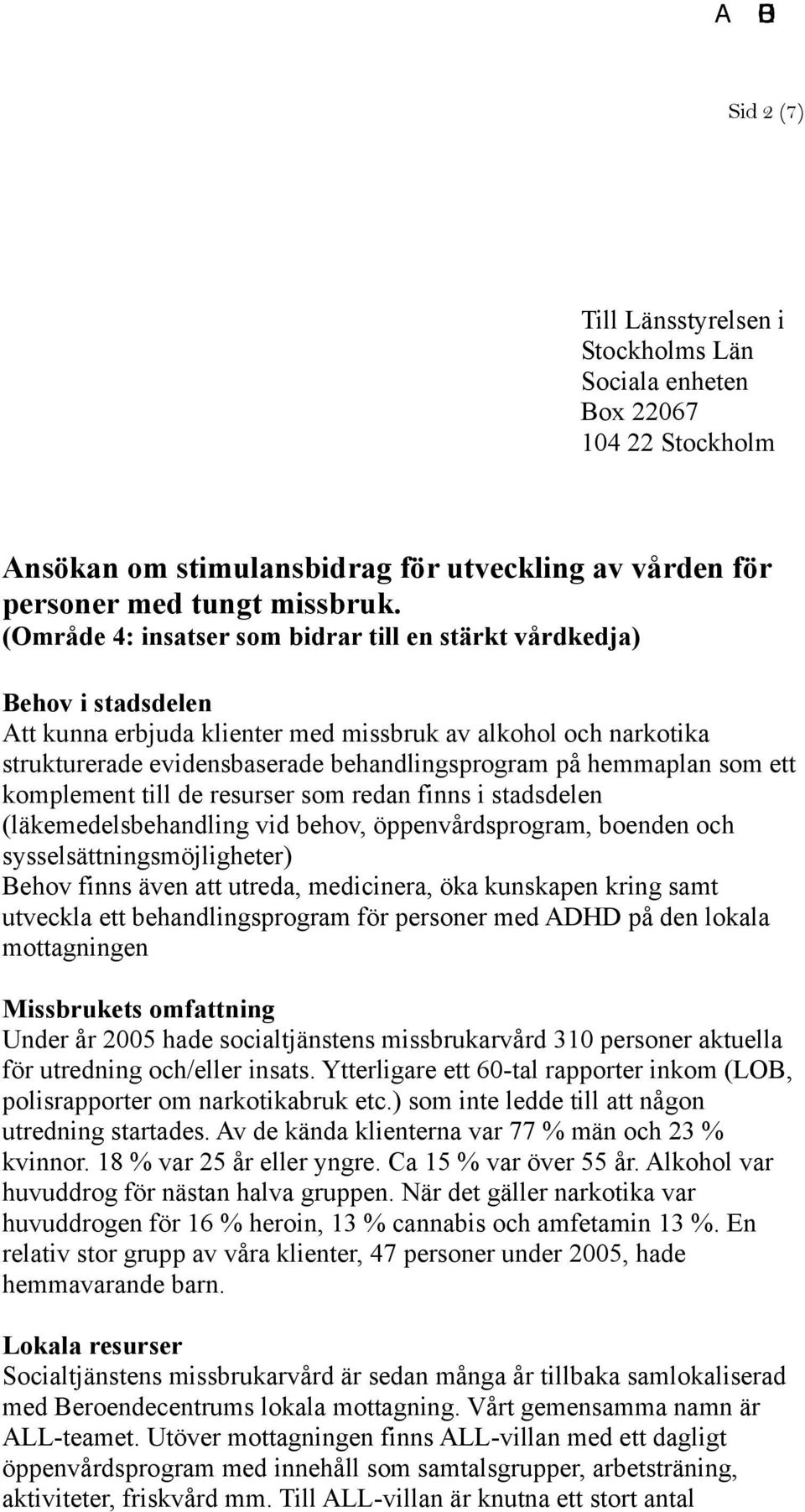 hemmaplan som ett komplement till de resurser som redan finns i stadsdelen (läkemedelsbehandling vid behov, öppenvårdsprogram, boenden och sysselsättningsmöjligheter) Behov finns även att utreda,