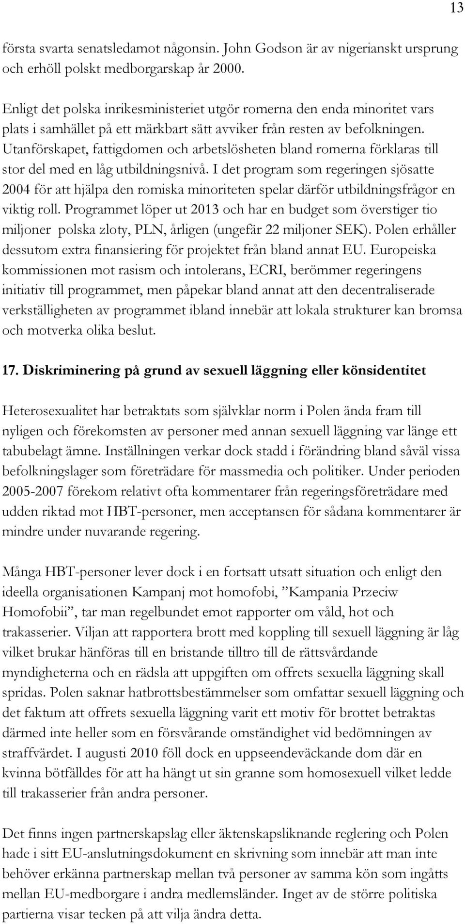 Utanförskapet, fattigdomen och arbetslösheten bland romerna förklaras till stor del med en låg utbildningsnivå.
