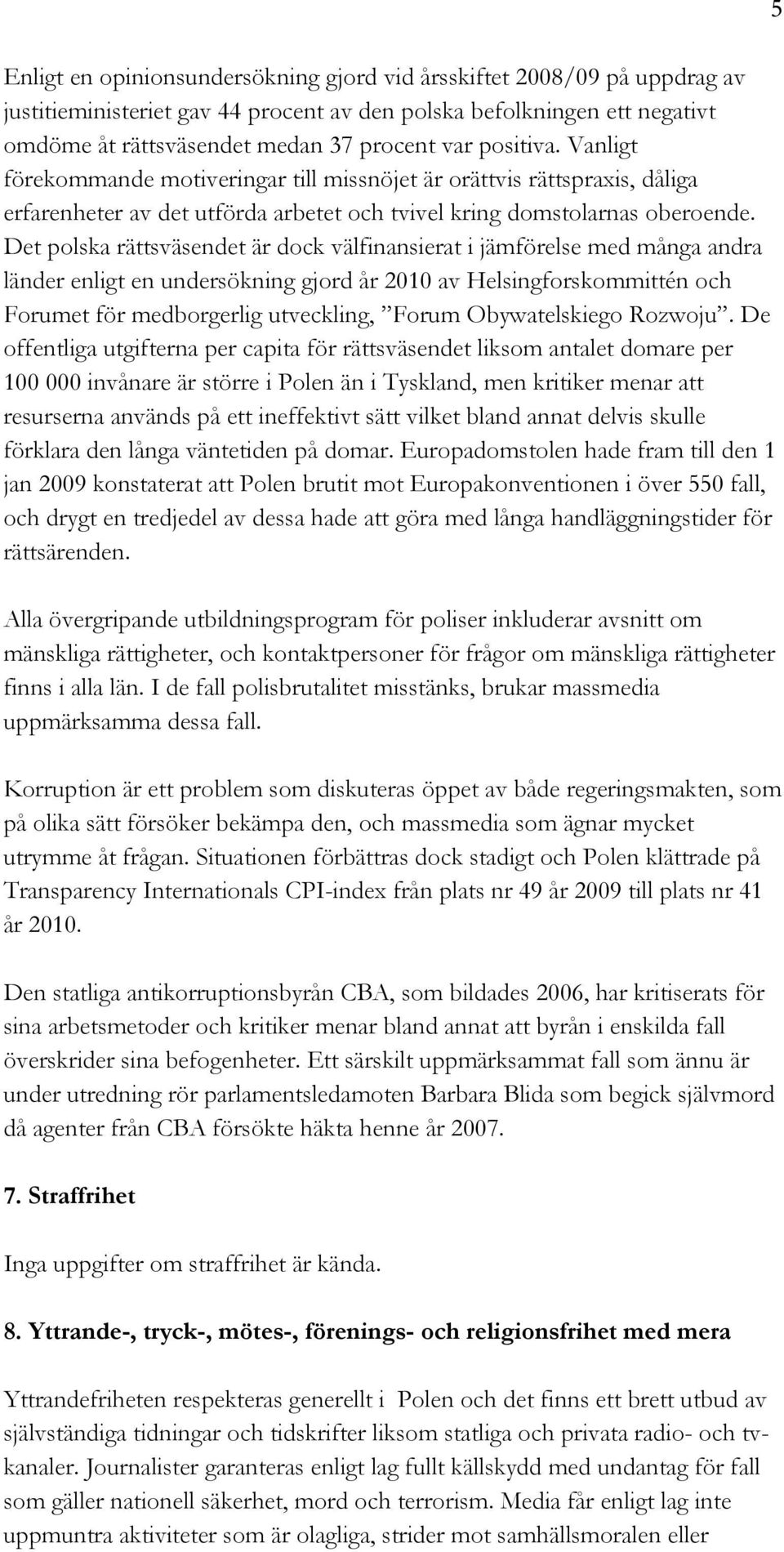 Det polska rättsväsendet är dock välfinansierat i jämförelse med många andra länder enligt en undersökning gjord år 2010 av Helsingforskommittén och Forumet för medborgerlig utveckling, Forum