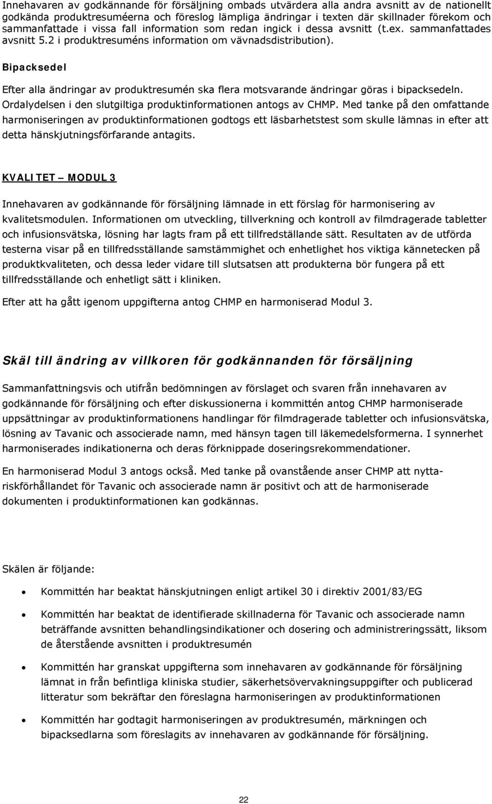 Bipacksedel Efter alla ändringar av produktresumén ska flera motsvarande ändringar göras i bipacksedeln. Ordalydelsen i den slutgiltiga produktinformationen antogs av CHMP.