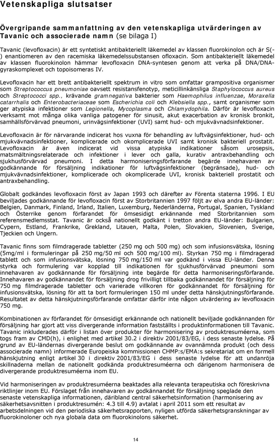 Som antibakteriellt läkemedel av klassen fluorokinolon hämmar levofloxacin DNA-syntesen genom att verka på DNA/DNAgyraskomplexet och topoisomeras IV.