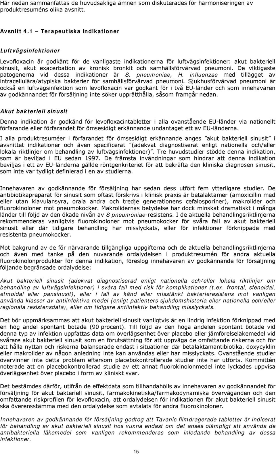 samhällsförvärvad pneumoni. De viktigaste patogenerna vid dessa indikationer är S. pneumoniae, H. influenzae med tillägget av intracellulära/atypiska bakterier för samhällsförvärvad pneumoni.