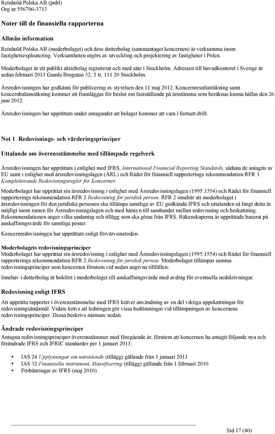 Adressen till huvudkontoret i Sverige är sedan februari 2011 Gamla Brogatan 32, 2 tr, 111 20 Stockholm. Årsredovisningen har godkänts för publicering av styrelsen den 11 maj 2012.