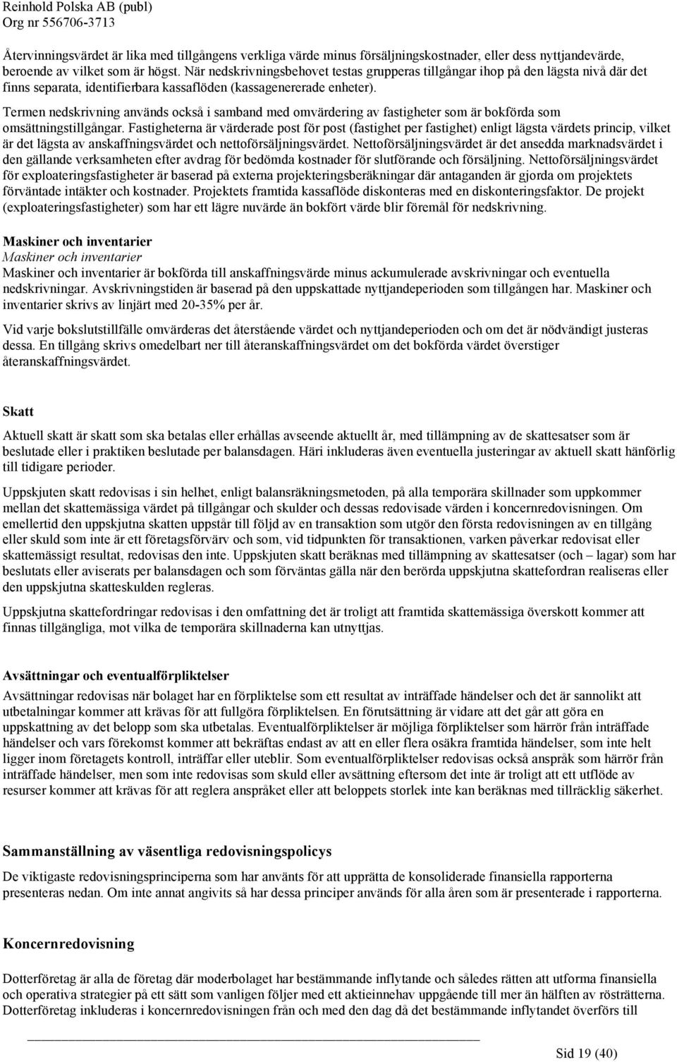 Termen nedskrivning används också i samband med omvärdering av fastigheter som är bokförda som omsättningstillgångar.