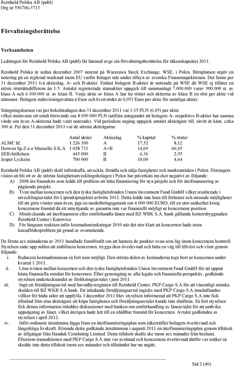 Börsplatsen utgör en notering på en reglerad marknad inom EU varför bolaget står under tillsyn av svenska Finansinspektionen. Det fanns per 31 december 2011 två aktieslag, A- och B-aktier.
