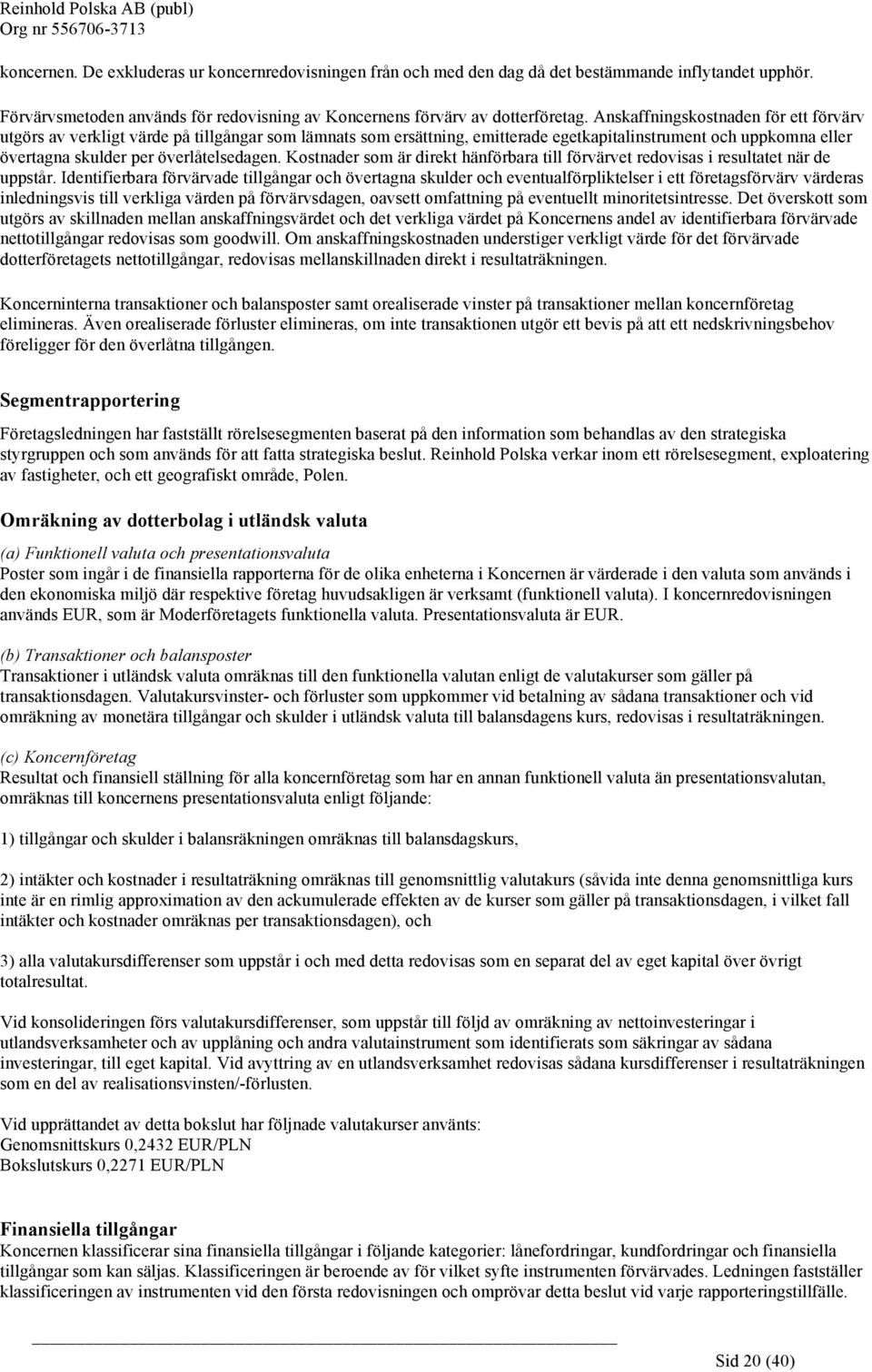 Kostnader som är direkt hänförbara till förvärvet redovisas i resultatet när de uppstår.