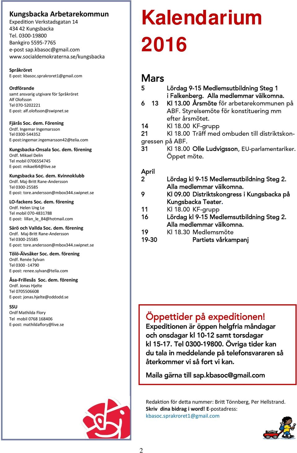 Ingemar Ingemarsson Tel 0300 544352 E post:ingemar.ingemarsson42@telia.com Kungsbacka Onsala Soc. dem. förening Ordf. Mikael Delin Tel mobil 0706554745 E post: mikael64@live.se Kungsbacka Soc. dem. Kvinnoklubb Ordf.