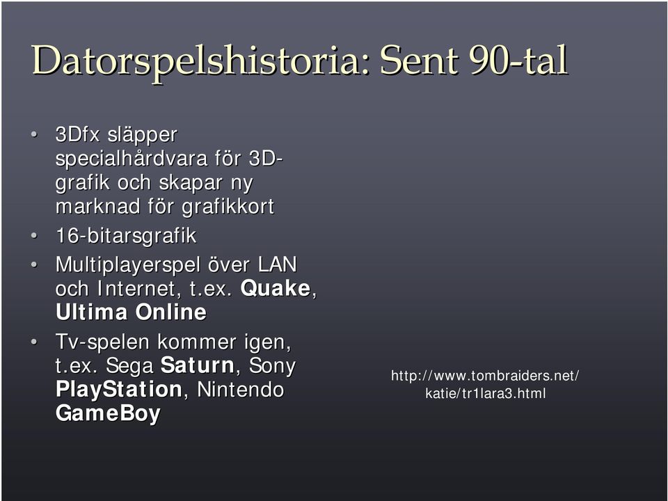 och Internet, t.ex. Quake, Ultima Online Tv-spelen kommer igen, t.ex.. Sega Saturn,, Sony PlayStation,, Nintendo GameBoy http://www.