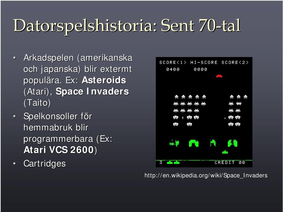 . Ex: Asteroids (Atari), Space Invaders (Taito) Spelkonsoller för