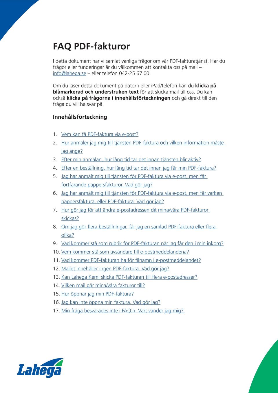 Du kan också klicka på frågorna i innehållsförteckningen och gå direkt till den fråga du vill ha svar på. Innehållsförteckning 1. Vem kan få PDF-faktura via e-post? 2.